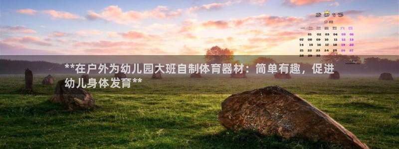 极悦平台官方网站下载安装:**在户外为幼儿园大班自制体育器材