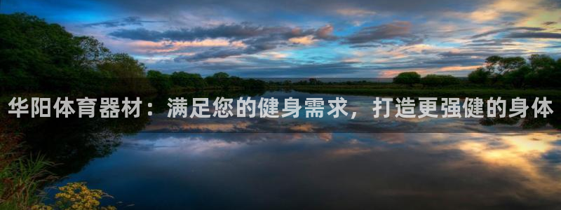 极悦官网首页登录入口网址:华阳体育器材:满足您的健身需求,打